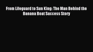 Read From Lifeguard to Sun King: The Man Behind the Banana Boat Success Story Ebook Free