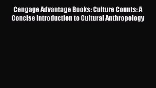 Read Cengage Advantage Books: Culture Counts: A Concise Introduction to Cultural Anthropology