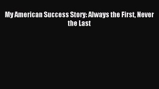 Read My American Success Story: Always the First Never the Last Ebook Online