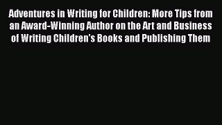 Read Adventures in Writing for Children: More Tips from an Award-Winning Author on the Art