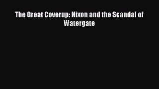 [PDF] The Great Coverup: Nixon and the Scandal of Watergate [Download] Full Ebook