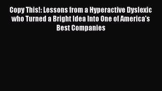 Read Copy This!: Lessons from a Hyperactive Dyslexic who Turned a Bright Idea Into One of America's