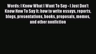 Read Words: I Know What I Want To Say - I Just Don't Know How To Say It: how to write essays