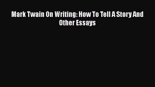 Read Mark Twain On Writing: How To Tell A Story And Other Essays Ebook Free