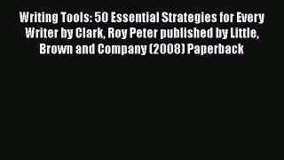 Read Writing Tools: 50 Essential Strategies for Every Writer by Clark Roy Peter published by