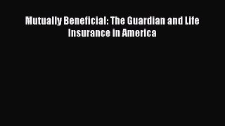 Read Mutually Beneficial: The Guardian and Life Insurance in America Ebook Free