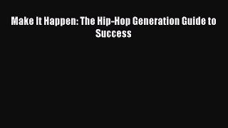 Download Make It Happen: The Hip-Hop Generation Guide to Success PDF Online