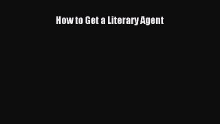 Read How to Get a Literary Agent Ebook Free