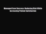 Read Managed Care Success: Reducing Risk While Increasing Patient Satisfaction Ebook Free