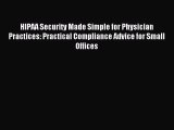 Read HIPAA Security Made Simple for Physician Practices: Practical Compliance Advice for Small