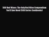 [PDF] 500 Red Wines: The Only Red Wine Compendium You'll Ever Need (500 Series Cookbooks) Read