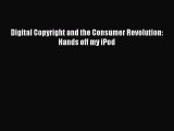 Read Digital Copyright and the Consumer Revolution: Hands off my iPod Ebook Free
