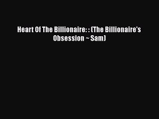 Download Heart Of The Billionaire: : (The Billionaire's Obsession ~ Sam)  Read Online