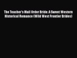 PDF The Teacher's Mail Order Bride: A Sweet Western Historical Romance (Wild West Frontier