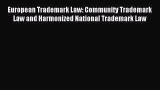 Download European Trademark Law: Community Trademark Law and Harmonized National Trademark