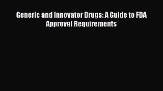 Download Generic and Innovator Drugs: A Guide to FDA Approval Requirements PDF Online