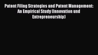 Read Patent Filing Strategies and Patent Management: An Empirical Study (Innovation und Entrepreneurship)
