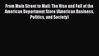Read From Main Street to Mall: The Rise and Fall of the American Department Store (American