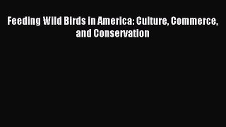 Download Feeding Wild Birds in America: Culture Commerce and Conservation PDF Online