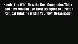 Read Heads You Win!: How the Best Companies Think--and How You Can Use Their Examples to Develop
