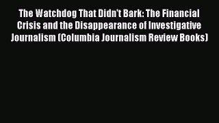 Read The Watchdog That Didn't Bark: The Financial Crisis and the Disappearance of Investigative