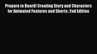 PDF Prepare to Board! Creating Story and Characters for Animated Features and Shorts: 2nd Edition