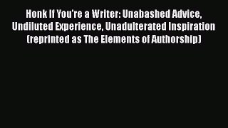 Read Honk If You're a Writer: Unabashed Advice Undiluted Experience Unadulterated Inspiration