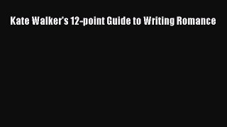 Read Kate Walker's 12-point Guide to Writing Romance Ebook Free