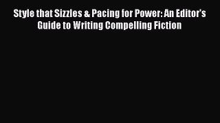 Read Style that Sizzles & Pacing for Power: An Editor's Guide to Writing Compelling Fiction