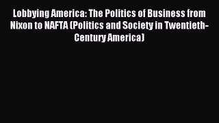 Read Lobbying America: The Politics of Business from Nixon to NAFTA (Politics and Society in