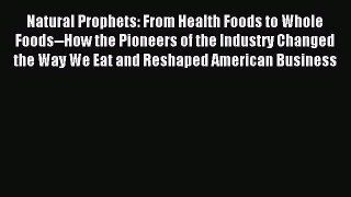 Read Natural Prophets: From Health Foods to Whole Foods--How the Pioneers of the Industry Changed