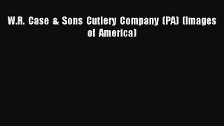 Read W.R.  Case  &  Sons  Cutlery  Company  (PA)  (Images  of  America) Ebook Free