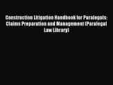 Read Construction Litigation Handbook for Paralegals: Claims Preparation and Management (Paralegal