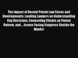 Download The Impact of Recent Patent Law Cases and Developments: Leading Lawyers on Understanding