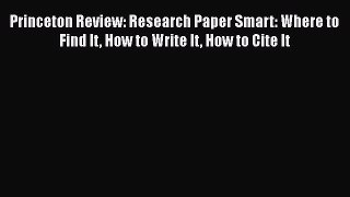 Read Princeton Review: Research Paper Smart: Where to Find It How to Write It How to Cite It