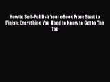 Read How to Self-Publish Your eBook From Start to Finish: Everything You Need to Know to Get