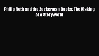 Read Philip Roth and the Zuckerman Books: The Making of a Storyworld Ebook Free