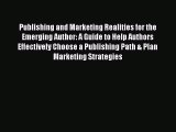 Read Publishing and Marketing Realities for the Emerging Author: A Guide to Help Authors Effectively
