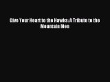 [Download PDF] Give Your Heart to the Hawks: A Tribute to the Mountain Men Read Online