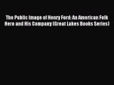 Read The Public Image of Henry Ford: An American Folk Hero and His Company (Great Lakes Books