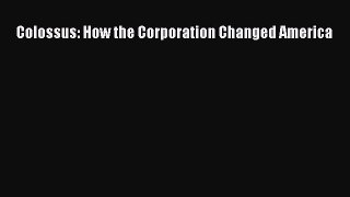 Download Colossus: How the Corporation Changed America Ebook Online