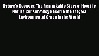 Read Nature's Keepers: The Remarkable Story of How the Nature Conservancy Became the Largest