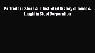 Read Portraits in Steel: An Illustrated History of Jones & Laughlin Steel Corporation Ebook