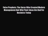 Download False Prophets: The Gurus Who Created Modern Management And Why Their Ideas Are Bad