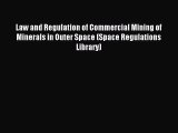 Read Law and Regulation of Commercial Mining of Minerals in Outer Space (Space Regulations
