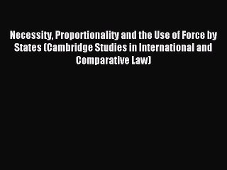 Read Necessity Proportionality and the Use of Force by States (Cambridge Studies in International