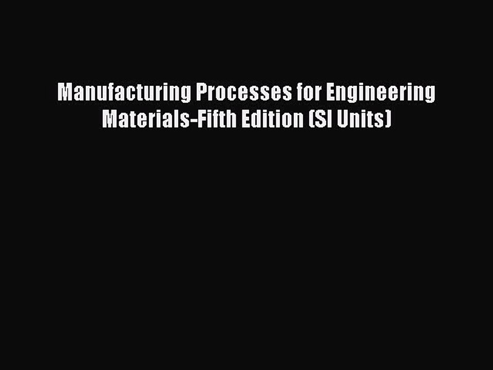 [PDF] Manufacturing Processes for Engineering Materials-Fifth Edition (SI Units) [Download]