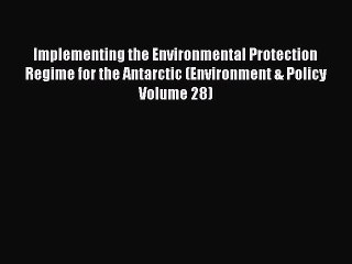 Read Implementing the Environmental Protection Regime for the Antarctic (Environment & Policy