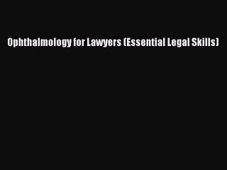 Read Ophthalmology for Lawyers (Essential Legal Skills) Ebook Free