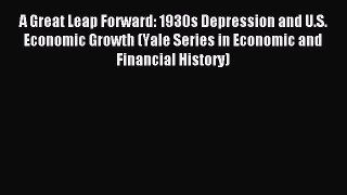 Read A Great Leap Forward: 1930s Depression and U.S. Economic Growth (Yale Series in Economic